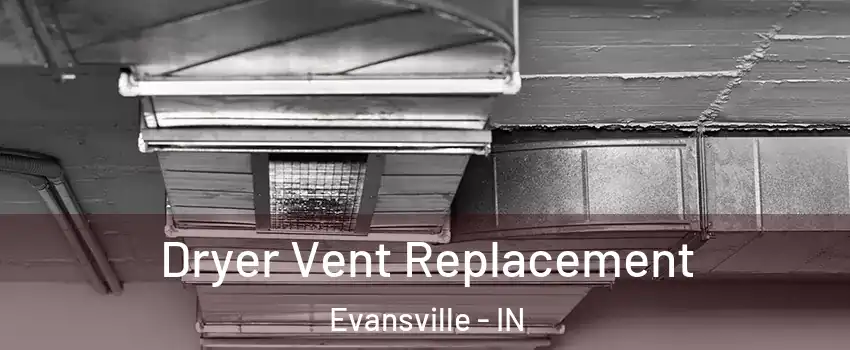  Dryer Vent Replacement Evansville - IN