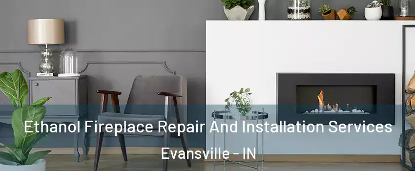  Ethanol Fireplace Repair And Installation Services Evansville - IN