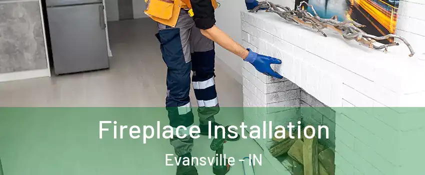  Fireplace Installation Evansville - IN