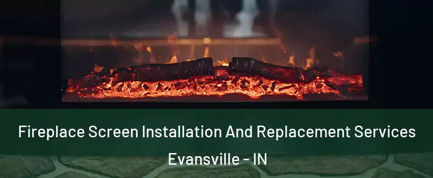  Fireplace Screen Installation And Replacement Services Evansville - IN