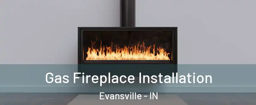  Gas Fireplace Installation Evansville - IN
