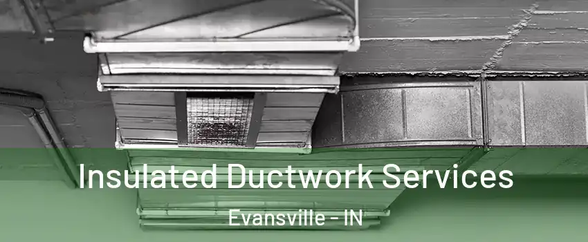 Insulated Ductwork Services Evansville - IN