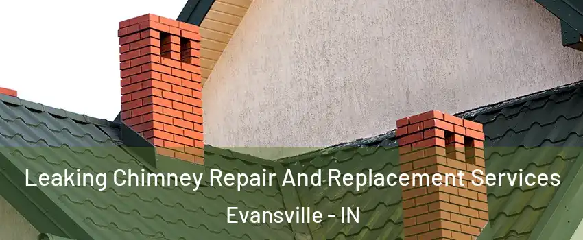  Leaking Chimney Repair And Replacement Services Evansville - IN