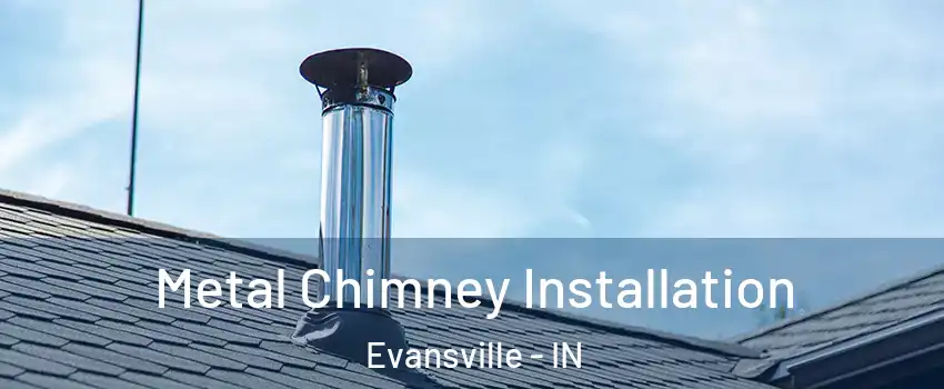  Metal Chimney Installation Evansville - IN