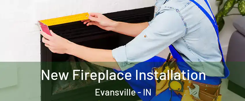  New Fireplace Installation Evansville - IN