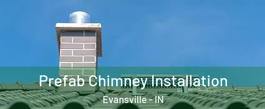  Prefab Chimney Installation Evansville - IN