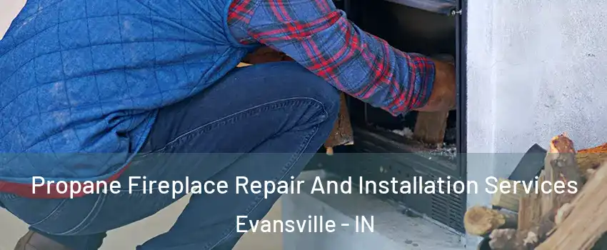  Propane Fireplace Repair And Installation Services Evansville - IN