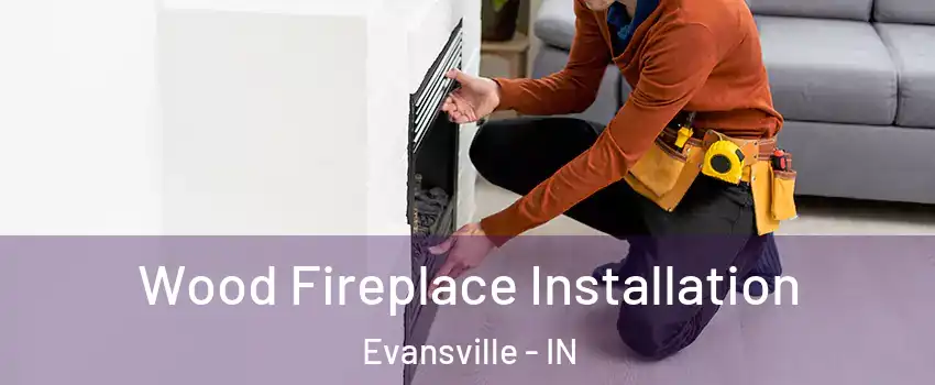  Wood Fireplace Installation Evansville - IN